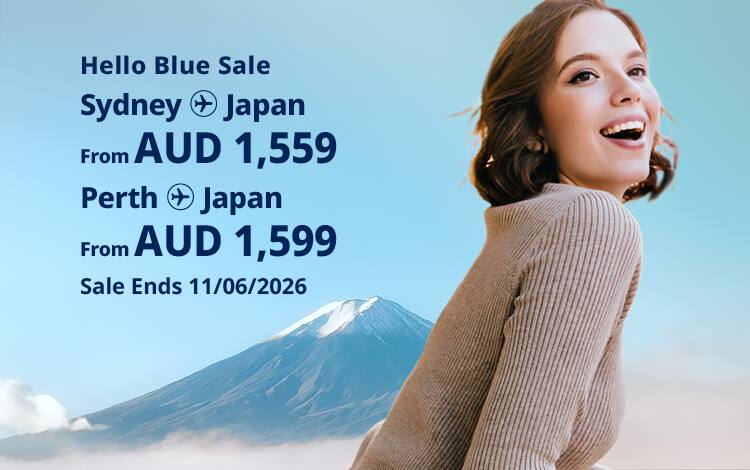 Hello Blue Sale! Tokyo / Other Cities in Japan From AUD 1,559 * Sydney | From AUD 1,599  Perth. Sale Ends 11/06/2026. *All-in Round Trip Fares. *Terms and conditions apply.