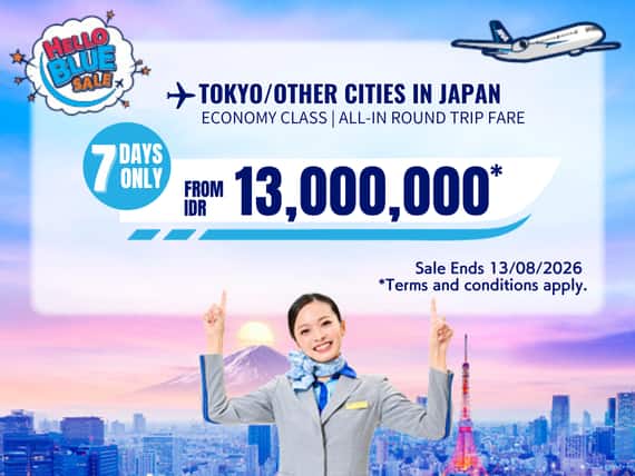 "Hello Blue Sale!  Tokyo / Other Cities in Japan  From IDR 13,000,000* Sale Ends 13/08/2026 Economy Class *All-in Round Trip Fares. *Terms and conditions apply.