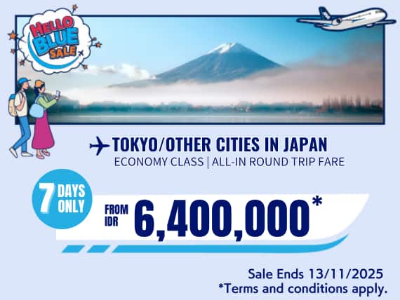 "Hello Blue Sale!  Tokyo / Other Cities in Japan  From IDR 6,400,000* Economy Class* Sale Ends 13/11/2025  *All-in Round Trip Fares. *Terms and conditions apply."