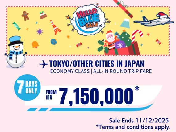 "Hello Blue Sale!  Tokyo / Other Cities in Japan  From IDR 7,150,000* Economy Class* Sale Ends 11/12/2025  *All-in Round Trip Fares. *Terms and conditions apply."