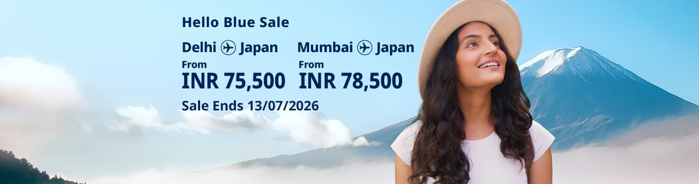 Hello Blue Sale! Tokyo / Other Cities in Japan From INR 75,500 Delhi* | From INR 78,500 Mumbai*  Economy Class | Sale Ends 13/07/2026 All-in Round Trip Fares. *Terms and conditions apply.
