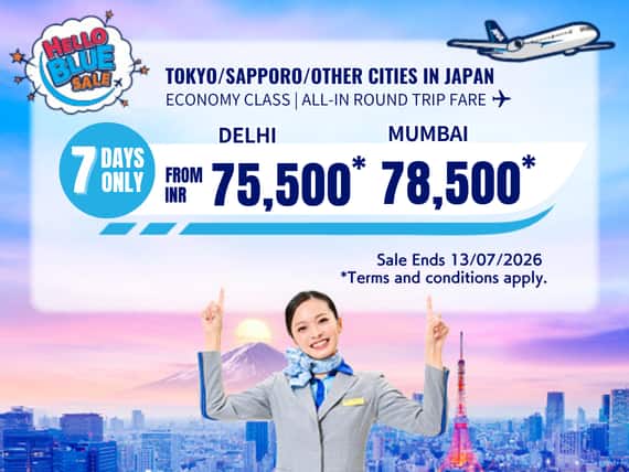"Hello Blue Sale! Tokyo/ / Other Cities in Japan  From INR 75,500 Delhi* | From INR 78,500 Mumbai*  Economy Class | Sale Ends 13/07/2026   All-in Round Trip Fares. *Terms and conditions apply."