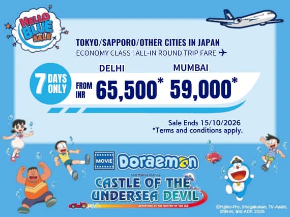 "Hello Blue Sale! Tokyo/ / Other Cities in Japan  From INR 65,500 Delhi* | From INR 59,000 Mumbai*  Economy Class | Sale Ends 15/10/2026   All-in Round Trip Fares. *Terms and conditions apply."