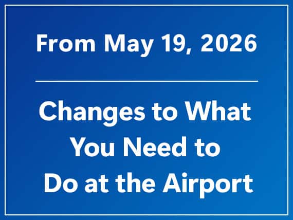 From May 19,2026 Changes to What You Need to Do at the Airport