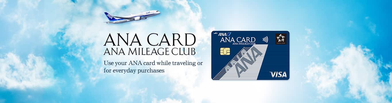 ANA CARD ANA MILEAGE CLUB Use your ANA card while traveling or for everyday purchases