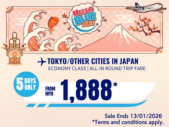"Hello Blue Sale! Tokyo / Other Cities in Japan From MYR 1,888* ECONOMY Class |  Sale Ends 13/01/2026.   *All-in Round Trip Fares. *Terms and conditions apply.