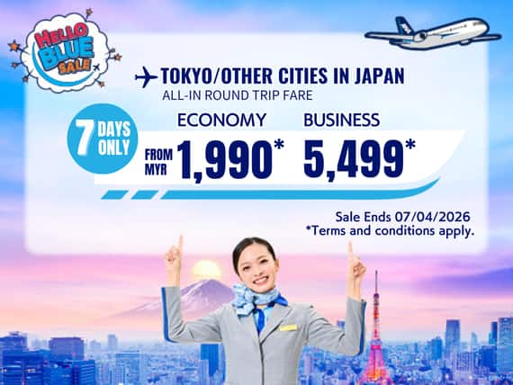 "Hello Blue Sale! Tokyo / Other Cities in Japan From MYR 1,990* Economy Class | MYR 5,499* Business Class Sale Ends 07/04/2026 *All-in Round Trip Fares. *Terms and conditions apply."
