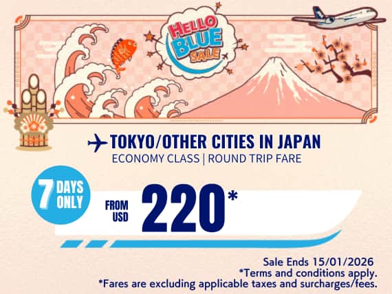 "Hello Blue Sale! Tokyo / Other Cities in Japan From USD 220 Economy Class |  Sale Ends 15/01/2026  *All fares are excluding applicable taxes and surcharges / fees.   *Terms and conditions apply.