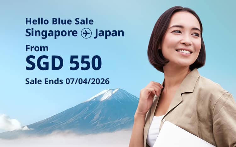 Hello Blue Sale! Tokyo / Other Cities in Japan From SGD 550* Sale Ends 07/04/2026 Economy Class *All-in Round Trip Fares. *Terms and conditions apply.
