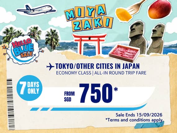 "Hello Blue Sale! Tokyo / Other Cities in Japan From SGD 750* Sale Ends 15/09/2026   Economy Class   *All-in Round Trip Fares. *Terms and conditions apply.