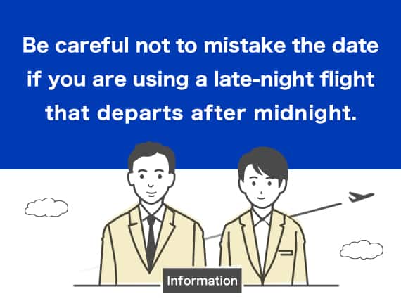Be careful not to mistake the date if you are using a late-night flight that departs after midnight.