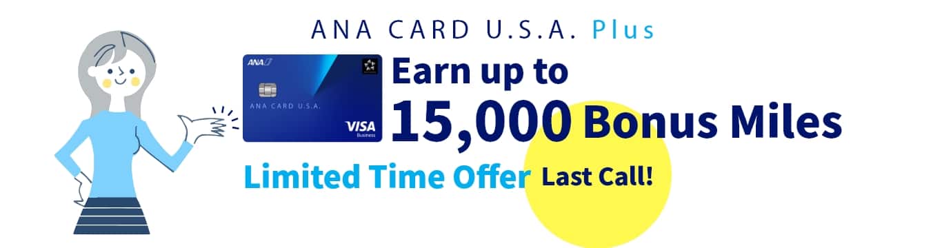 ANA CARD U.S.A. Plus - Limited Time Offer, Last Call! Earn up to 15,000 Bonus Miles
