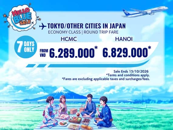 "Hello Blue Sale! Tokyo / Other Cities in Japan From VND 6.289.000* Ho Chi Minh City | From VND 6.829.000 * Hanoi    || Sale Ends 15/10/2026. Economy Class   *All fares are excluding applicable taxes and surcharges / fees.   *Terms and conditions apply.