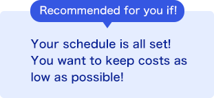 Recommended for you if! Your schedule is all set! You want to keep costs as low as possible!