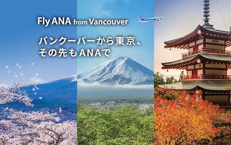 Fly ANA from Vancouver バンクーバーから東京、その先もANA　羽田は毎日直行便運航、今夏は成田便も期間運航（6月5日～8月31日）