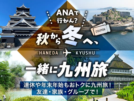ANAで行かん？秋から冬へ、一緒に九州旅 連休や年末年始もおトクに九州旅！友達・家族・グループで！