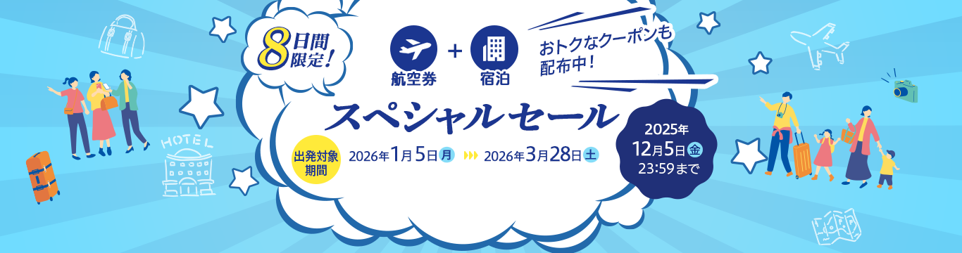 8日間限定！航空券＋宿泊 スペシャルセール 2025年12月5日（金）23:59まで 出発対象期間 2026年1月5日（月）～2026年3月28日（土） おトクなクーポンも配布中！