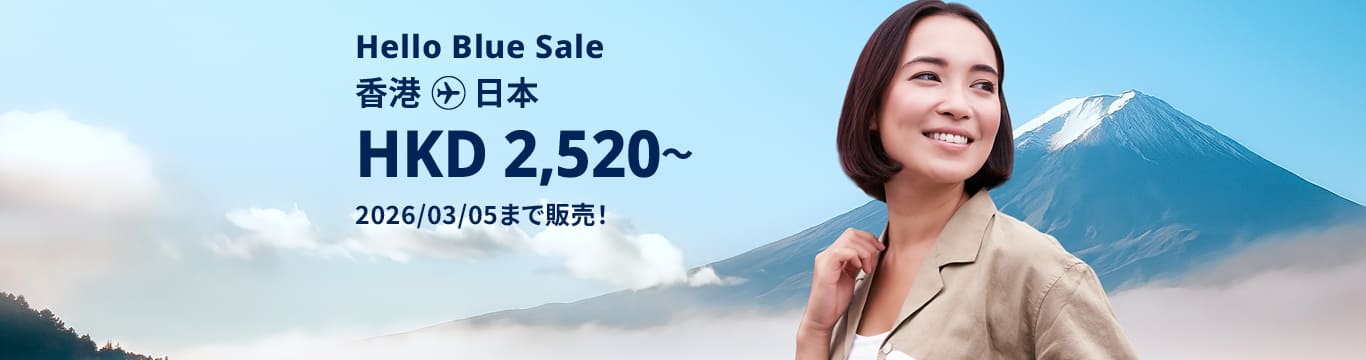 Hello Blue Sale! 東京/ その他日本国内都市  HKD 2,520* ～エコノミークラス | 2026/03/05まで販売！ | 総額往復運賃。*諸条件が適用されることがあります。