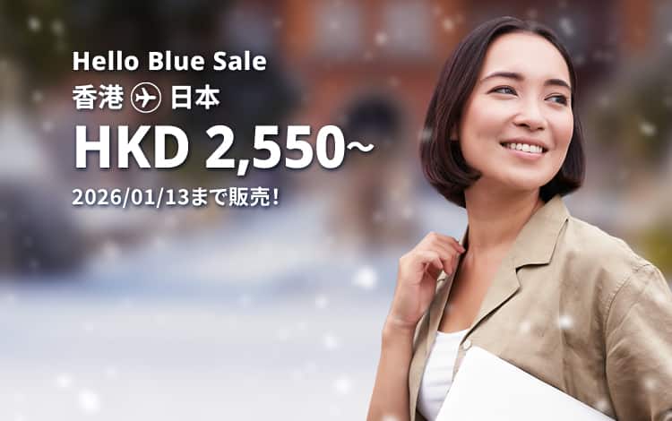 Hello Blue Sale! 東京/ その他日本国内都市  HKD 2,550* ～エコノミークラス | 2026/01/13 まで販売！ | 総額往復運賃。*諸条件が適用されることがあります。