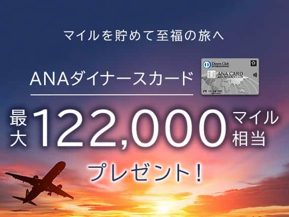 マイルを貯めて至福の旅へ　ANAダイナースカード　最大122,000マイル相当プレゼント！