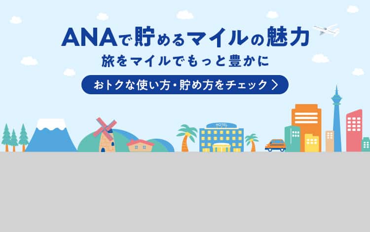 ANAで貯めるマイルの魅力　旅をマイルでもっと豊かに おトクな使い方・貯め方をチェック