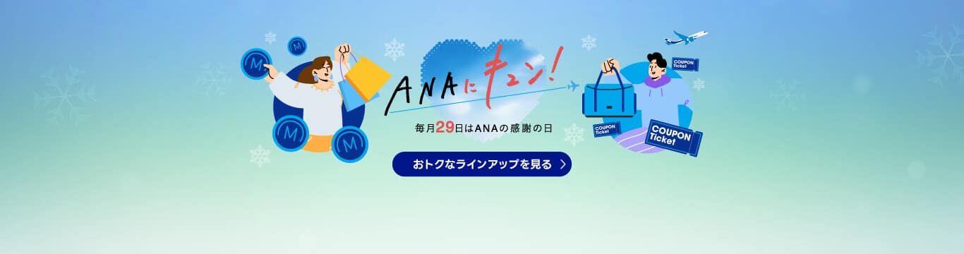 ANAにキュン！ 毎月29日はANAの感謝の日 おトクなラインアップを見る