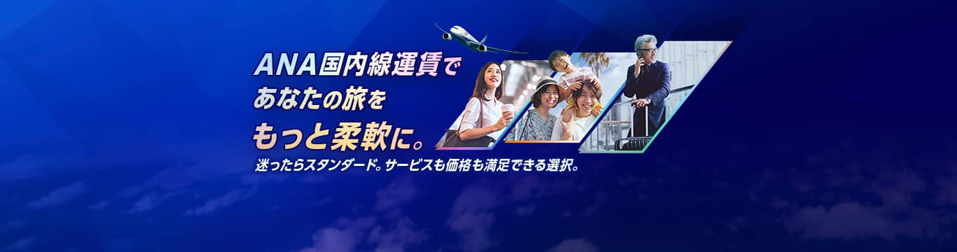 ANA国内線運賃であなたの旅をもっと柔軟に。 迷ったらスタンダード。サービスも価格も満足できる選択。