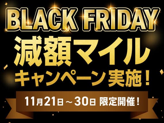 BLACK FRIDAY 減額マイルキャンペーン実施！11月21日～30日 限定開催！