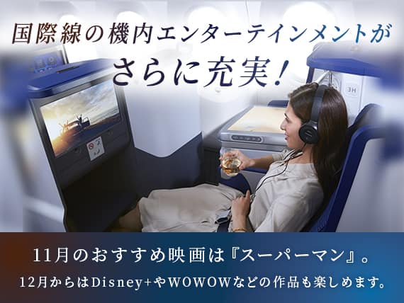 国際線の機内エンターテインメントがさらに充実！11月のおすすめ映画は『スーパーマン』。12月からはDisney+やWOWOWなどの作品も楽しめます。