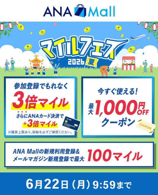 ANA Mall マイルフェス2026夏 参加登録でもれなく3倍マイル さらにANAカード決済で+3倍マイル 今すぐ使える！最大1,000円OFFクーポン ANA Mallの新規利用登録＆メールマガジン新規登録で最大100マイル 2026年6月22日月曜日09:59まで