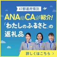 47都道府県別 ANAのCAが紹介！「わたしのふるさと」の返礼品 詳しくはこちら