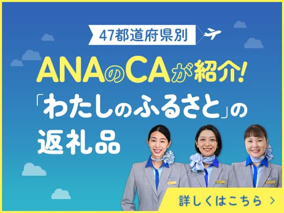 47都道府県別 ANAのCAが紹介！「わたしのふるさと」の返礼品 詳しくはこちら