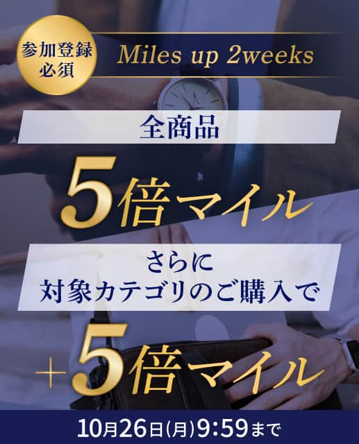 参加登録必須 Miles up 2weeks 全商品5倍マイル さらに対象カテゴリのご購入で+5倍マイル 10月26日 月曜日 9:59まで