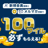 新規会員登録とメルマガ登録で 必ず100マイルもらえる！新規会員限定 開催期間 2026年10月13日 火曜日から