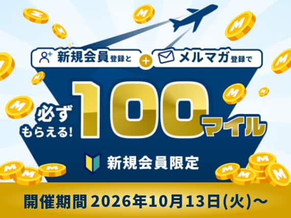 新規会員登録とメルマガ登録で 必ず100マイルもらえる！新規会員限定 開催期間 2026年10月13日 火曜日から
