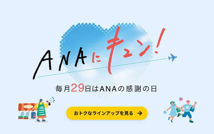 ANAにキュン！毎月29日はANAの感謝の日 おトクなラインアップを見る