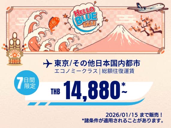 "Hello Blue Sale!     東京/ その他日本国内都市	   THB 14,880*～エコノミークラス |  2026/01/15まで販売！～ エコノミークラス | 総額往復運賃。   *諸条件が適用されることがあります。