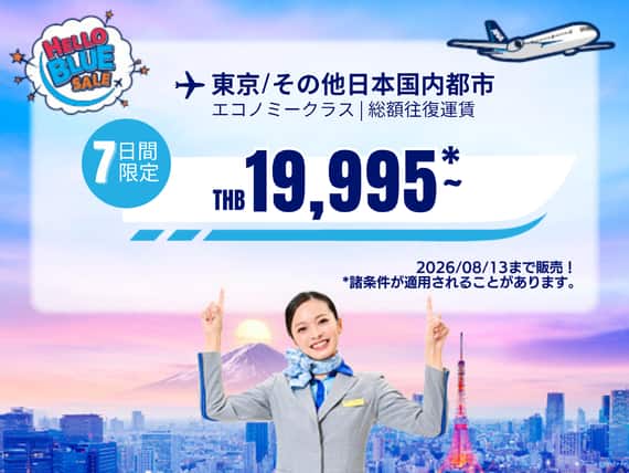 "Hello Blue Sale!     東京/ その他日本国内都市	   THB 19,995*～エコノミークラス |  2026/08/13まで販売！ | 総額往復運賃。   *諸条件が適用されることがあります。