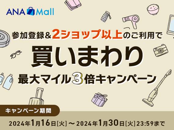 ANA Mall 参加登録＆2ショップ以上のご利用で買いまわり最大マイル3倍キャンペーン　キャンペーン期間：2024年1月16日（火）～2024年1月30日（火）23:59まで