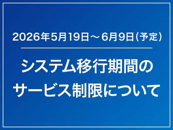 2026年5月19日～6月9日（予定）システム移行期間のサービス制限について