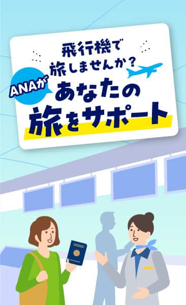 飛行機で旅しませんか？ANAがあなたの旅をサポート