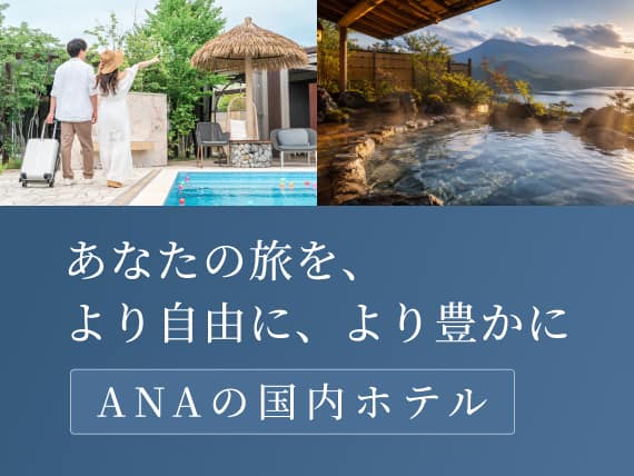 あなたの旅を、より自由に、より豊かに　ANAの国内ホテル