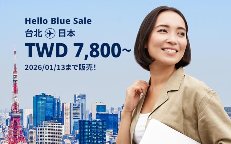 Hello Blue Sale!  東京/ その他日本国内都市 TWD 7,800 ～ エコノミークラス | 2026/01/13まで販売！ | 往復運賃 *運賃には各空港税・航空保険特別料金が含まれておりません。*諸条件が適用されることがあります。