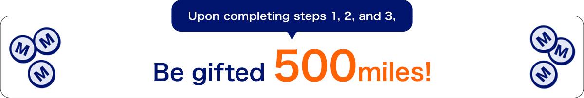 Upon completing steps 1, 2, and 3, Be gifted 500 miles!