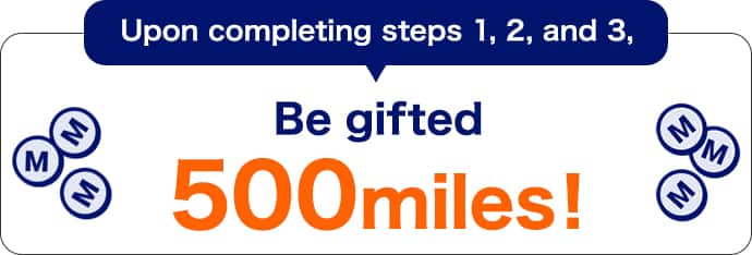 Upon completing steps 1, 2, and 3, Be gifted 500 miles!