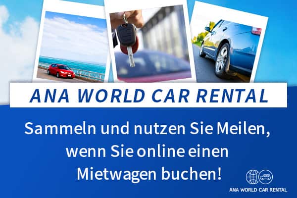 ANA WORLD CAR RENTAL Sammeln und nutzen Sie Meilen, wenn Sie online einen Mietwagen buchen!