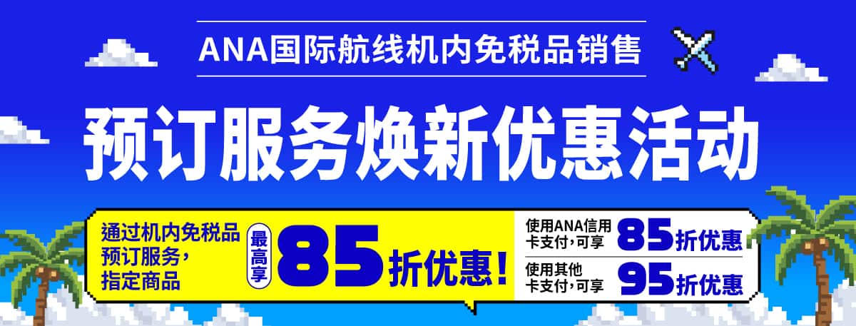 ANA国际航线 机内免税品销售 预订服务升级促销活动 使用预订服务，适用商品最大可享15%折扣！使用ANA信用卡支付可享15%折扣 使用其他卡支付可享5%折扣