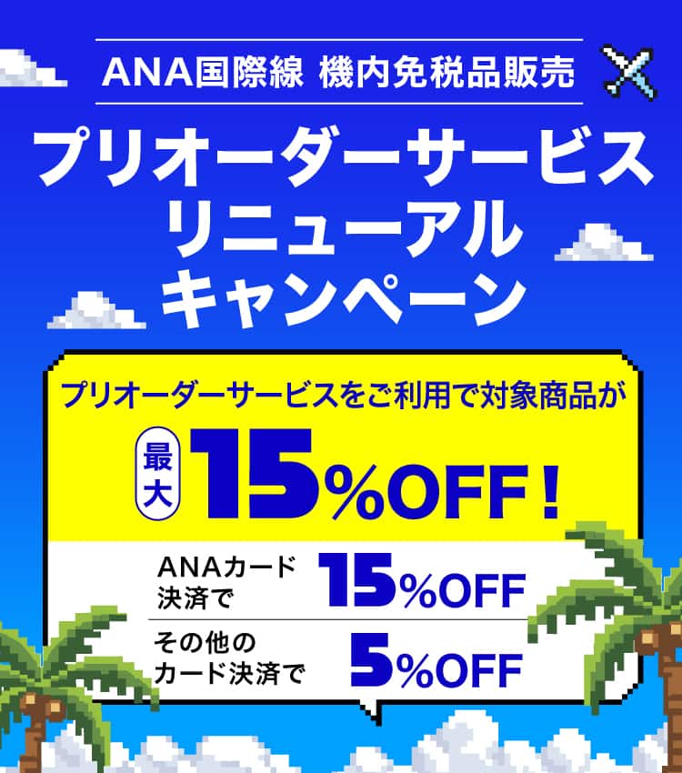 ANA国際線 機内免税品販売 プリオーダーサービスリニューアルキャンペーン プリオーダーサービスをご利用で対象商品が最大15％OFF！ ANAカード決済で15％OFF その他のカード決済で5％OFF