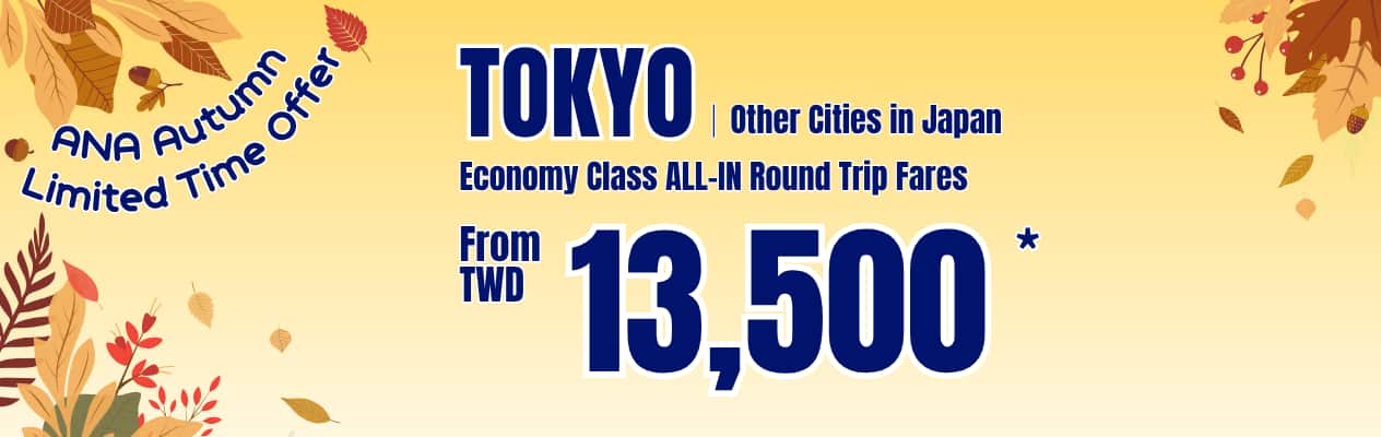 ANA Autumn Limited Time Offer TOKYO | Other Cities in Japan Economy Class ALL-IN Round Trip Fares From TWD 13,500*