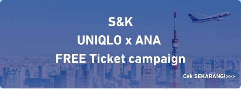 S&K UNIQLO x ANA FREE Ticket campaign Cek SEKARANG!